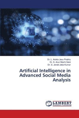 L Arokia Jesu Prabhu, S Arun Mozhi Selvi, S Jerald Jeba Kumar, L. Arokia Jesu Prabhu, S. Arun Mozhi Selvi, Dr. L. Arokia Jesu Prabhu, Dr. S. Arun Mozhi Selvi, S. Jerald Jeba Kumar - Artificial Intelligence in Advanced Social Media Analysis, Häftad