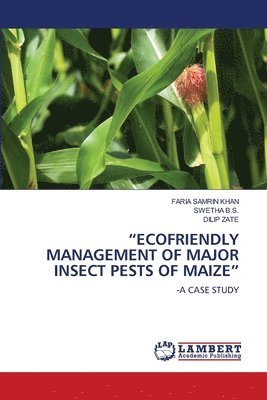 Faria Samrin Khan, Swetha B S, Dilip Zate, Swetha B. S., FARIA SAMRIN KHAN, SWETHA B.S. - "Ecofriendly Management of Major Insect Pests of Maize", Häftad