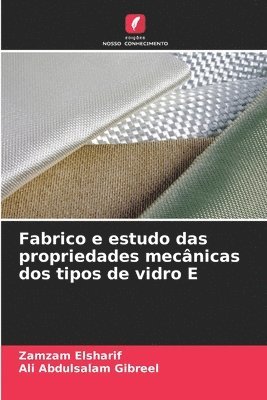 Zamzam Elsharif, Ali Abdulsalam Gibreel - Fabrico e estudo das propriedades mecânicas dos tipos de vidro E, Häftad