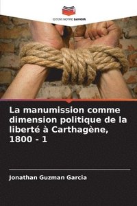 bokomslag La manumission comme dimension politique de la libert  Carthagne, 1800 - 1