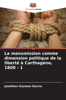 bokomslag La manumission comme dimension politique de la libert  Carthagne, 1800 - 1