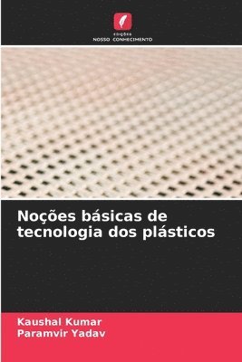 Kaushal Kumar, Paramvir Yadav - Noções básicas de tecnologia dos plásticos, Häftad