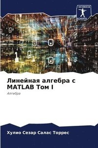 bokomslag &#1051;&#1080;&#1085;&#1077;&#1081;&#1085;&#1072;&#1103; &#1072;&#1083;&#1075;&#1077;&#1073;&#1088;&#1072; &#1089; MATLAB &#1058;&#1086;&#1084; I