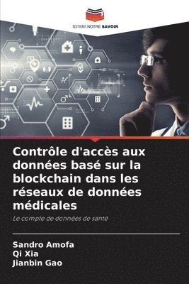 Sandro Amofa, Qi Xia, Jianbin Gao - Contrôle d'accès aux données basé sur la blockchain dans les réseaux de données médicales, Häftad