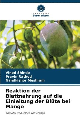 Vinod Shinde, Pravin Rathod, Nandkishor Meshram - Reaktion der Blattnahrung auf die Einleitung der Blüte bei Mango, Häftad