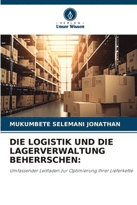 bokomslag Die Logistik Und Die Lagerverwaltung Beherrschen