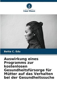 bokomslag Auswirkung eines Programms zur kostenlosen Gesundheitsfrsorge fr Mtter auf das Verhalten bei der Gesundheitssuche