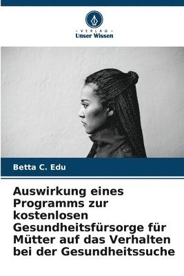 Auswirkung eines Programms zur kostenlosen Gesundheitsfrsorge fr Mtter auf das Verhalten bei der Gesundheitssuche 1