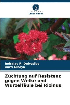 Indrajay R Delvadiya, Aarti Ginoya, Indrajay R. Delvadiya - Züchtung auf Resistenz gegen Welke und Wurzelfäule bei Rizinus, Häftad