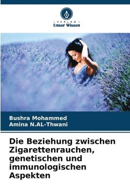 Bushra Mohammed, Amina N Al-Thwani, Amina N. Al-Thwani, Amina N.AL-Thwani, Amina N. AL-Thwani - Beziehung zwischen Zigarettenrauchen, genetischen und immunologischen Aspekten, Häftad