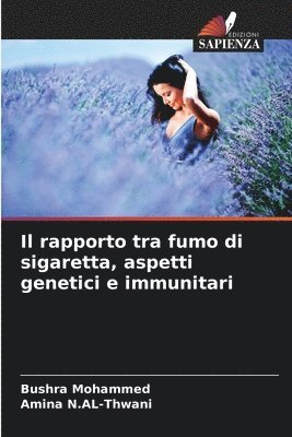 Bushra Mohammed, Amina N Al-Thwani, Amina N. Al-Thwani, Amina N.AL-Thwani, Amina N. AL-Thwani - rapporto tra fumo di sigaretta, aspetti genetici e immunitari, Häftad
