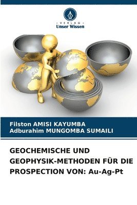 Filston Amisi Kayumba, Adburahim Mungomba Sumaili, Filston AMISI KAYUMBA, Adburahim MUNGOMBA SUMAILI - Geochemische Und Geophysik-Methoden Für Die Prospection Von, Häftad