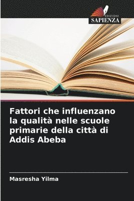 bokomslag Fattori che influenzano la qualit nelle scuole primarie della citt di Addis Abeba