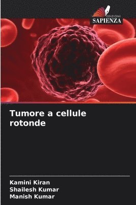 Kamini Kiran, Shailesh Kumar, Manish Kumar - Tumore a cellule rotonde, Häftad