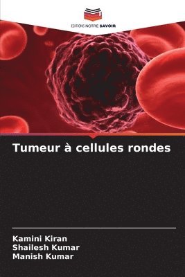 Kamini Kiran, Shailesh Kumar, Manish Kumar - Tumeur à cellules rondes, Häftad