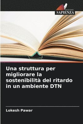 Lokesh Pawar - struttura per migliorare la sostenibilità del ritardo in un ambiente DTN, Häftad
