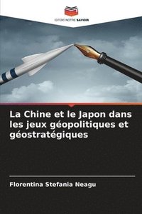 bokomslag La Chine et le Japon dans les jeux gopolitiques et gostratgiques