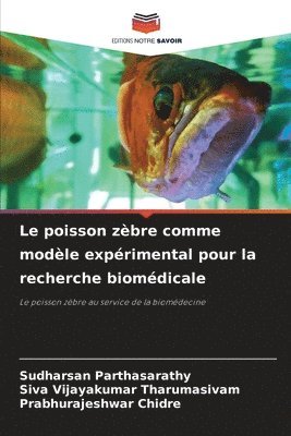 Sudharsan Parthasarathy, Siva Vijayakumar Tharumasivam, Prabhurajeshwar Chidre - poisson zèbre comme modèle expérimental pour la recherche biomédicale, Häftad