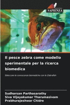 Sudharsan Parthasarathy, Siva Vijayakumar Tharumasivam, Prabhurajeshwar Chidre - pesce zebra come modello sperimentale per la ricerca biomedica, Häftad