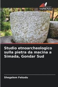 bokomslag Studio etnoarcheologico sulla pietra da macina a Simada, Gondar Sud