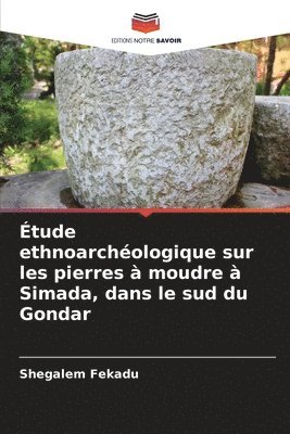 bokomslag tude ethnoarchologique sur les pierres  moudre  Simada, dans le sud du Gondar