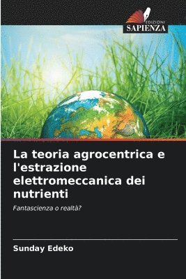 bokomslag La teoria agrocentrica e l'estrazione elettromeccanica dei nutrienti