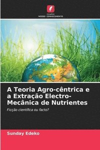 bokomslag A Teoria Agro-cntrica e a Extrao Electro-Mecnica de Nutrientes