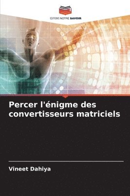 Vineet Dahiya - Percer l'énigme des convertisseurs matriciels, Häftad