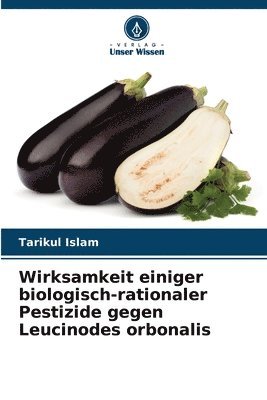 Tarikul Islam - Wirksamkeit einiger biologisch-rationaler Pestizide gegen Leucinodes orbonalis, Häftad