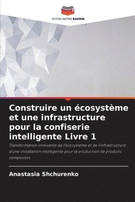 bokomslag Construire un cosystme et une infrastructure pour la confiserie intelligente Livre 1