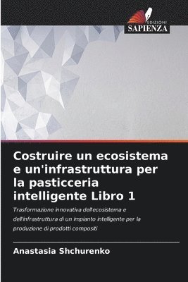 bokomslag Costruire un ecosistema e un'infrastruttura per la pasticceria intelligente Libro 1