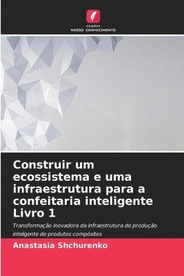 bokomslag Construir um ecossistema e uma infraestrutura para a confeitaria inteligente Livro 1