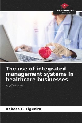 Rebeca F Figueira, Rebeca F. Figueira - use of integrated management systems in healthcare businesses, Häftad