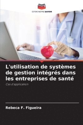 Rebeca F Figueira, Rebeca F. Figueira - L'utilisation de systèmes de gestion intégrés dans les entreprises de santé, Häftad