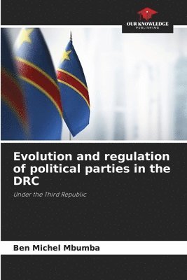 Ben Michel Mbumba - Evolution and regulation of political parties in the DRC, Häftad