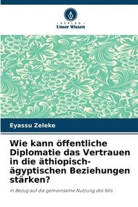 bokomslag Wie kann ffentliche Diplomatie das Vertrauen in die thiopisch-gyptischen Beziehungen strken?