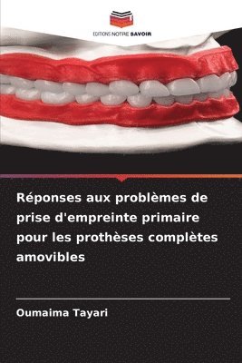 Rponses aux problmes de prise d'empreinte primaire pour les prothses compltes amovibles 1