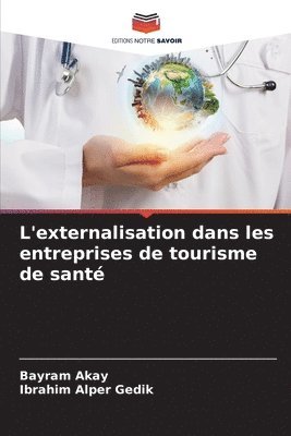 Bayram Akay, İbrahim Alper Gedik, &#304;brahim Alper Gedik, Ibrahim Alper Gedik, ¿brahim Alper Gedik - L'externalisation dans les entreprises de tourisme de santé, Häftad