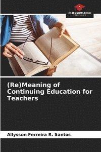 bokomslag (Re)Meaning of Continuing Education for Teachers