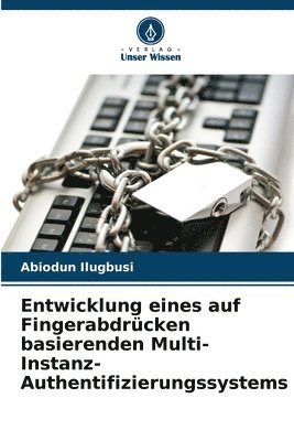 Abiodun Ilugbusi - Entwicklung eines auf Fingerabdrücken basierenden Multi-Instanz-Authentifizierungssystems, Häftad