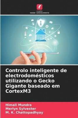 Himali Mundra, Merlyn Sylvester, M K Chattopadhyay, M. K. Chattopadhyay - Controlo inteligente de electrodomésticos utilizando o Gecko Gigante baseado em CortexM3, Häftad