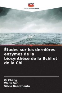 bokomslag Études sur les dernières enzymes de la biosynthèse de la Bchl et de la Chl