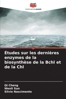 Qi Cheng, Wenli Sun, Silvio Nascimento - Études sur les dernières enzymes de la biosynthèse de la Bchl et de la Chl, Häftad