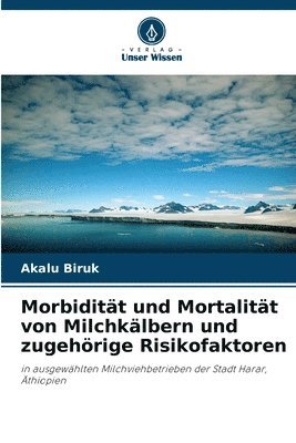 bokomslag Morbiditt und Mortalitt von Milchklbern und zugehrige Risikofaktoren