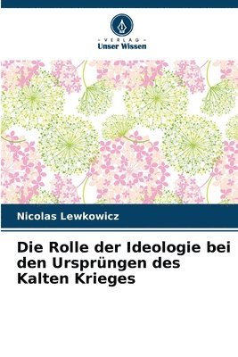 bokomslag Die Rolle der Ideologie bei den Ursprngen des Kalten Krieges