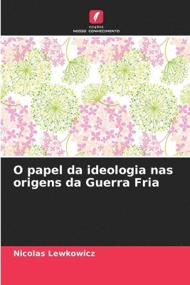 bokomslag O papel da ideologia nas origens da Guerra Fria