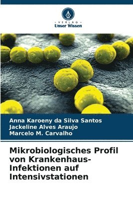 Anna Karoeny Da Silva Santos, Jackeline Alves Araujo, Marcelo M Carvalho, Anna Karoeny da Silva Santos, Marcelo M. Carvalho - Mikrobiologisches Profil von Krankenhaus-Infektionen auf Intensivstationen, Häftad