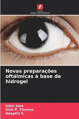 Jobin Jose, Simi P Thomas, Deepthi S, Simi P. Thomas, Deepthi S. - Novas preparações oftálmicas à base de hidrogel, Häftad