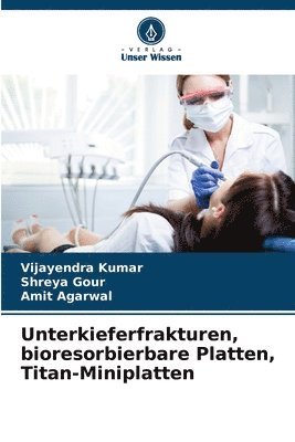 Vijayendra Kumar, Shreya Gour, Amit Agarwal - Unterkieferfrakturen, bioresorbierbare Platten, Titan-Miniplatten, Häftad