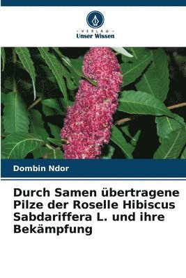 bokomslag Durch Samen übertragene Pilze der Roselle Hibiscus Sabdariffera L. und ihre Bekämpfung